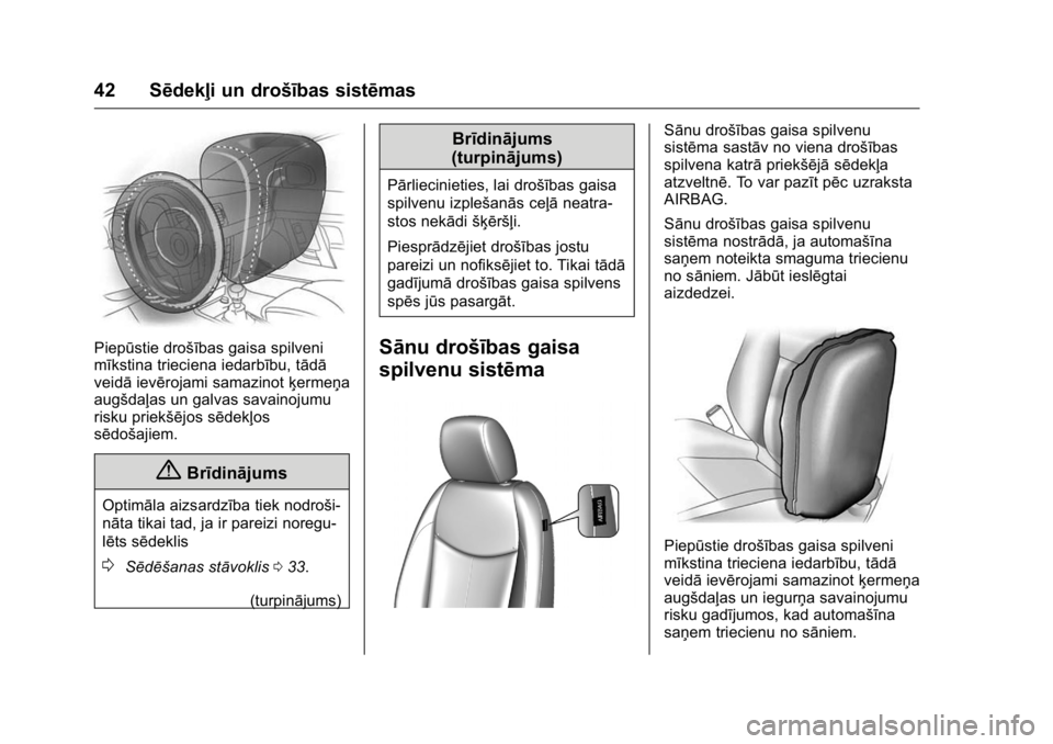 OPEL KARL 2016 Īpašnieka rokasgrāmata (in Latvian) OPEL Karl Owner Manual (GMK-Localizing-EU LHD-9231167) - 2016 - crc -
9/10/15
42 Sēdekļi un drošības sistēmas
Piepūstie drošības gaisa spilveni
mīkstina trieciena iedarbību, tādā
veidāiev OPEL KARL 2016 Īpašnieka rokasgrāmata (in Latvian) OPEL Karl Owner Manual (GMK-Localizing-EU LHD-9231167) - 2016 - crc -
9/10/15
42 Sēdekļi un drošības sistēmas
Piepūstie drošības gaisa spilveni
mīkstina trieciena iedarbību, tādā
veidāiev
