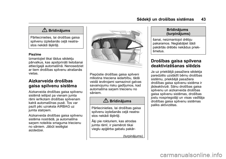 OPEL KARL 2016  Īpašnieka rokasgrāmata (in Latvian) OPEL Karl Owner Manual (GMK-Localizing-EU LHD-9231167) - 2016 - crc -
9/10/15
Sēdekļi un drošības sistēmas 43
{Brīdinājums
Pārliecinieties, lai drošības gaisa
spilvenu izplešanās ceļānea