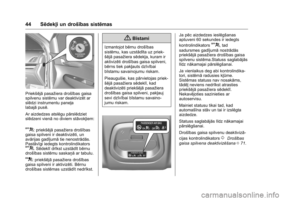 OPEL KARL 2016  Īpašnieka rokasgrāmata (in Latvian) OPEL Karl Owner Manual (GMK-Localizing-EU LHD-9231167) - 2016 - crc -
9/10/15
44 Sēdekļi un drošības sistēmas
Priekšējāpasažiera drošības gaisa
spilvenu sistēmu var deaktivizēt ar
slēdzi