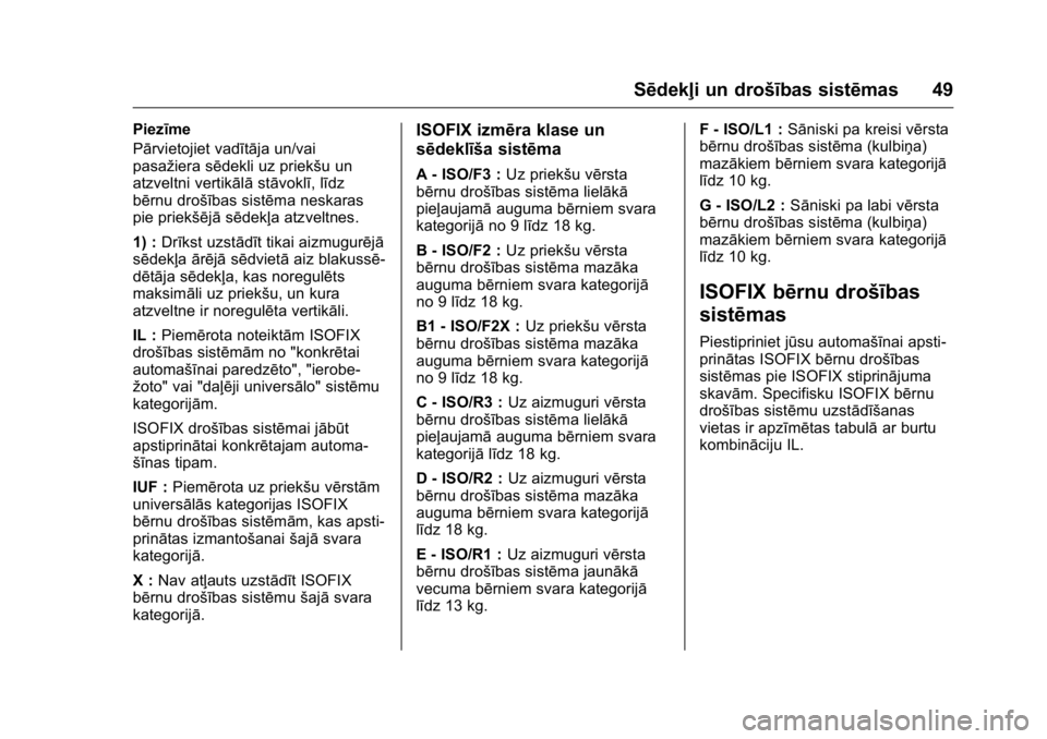 OPEL KARL 2016  Īpašnieka rokasgrāmata (in Latvian) OPEL Karl Owner Manual (GMK-Localizing-EU LHD-9231167) - 2016 - crc -
9/10/15
Sēdekļi un drošības sistēmas 49
Piezīme
Pārvietojiet vadītāja un/vai
pasažiera sēdekli uz priekšu un
atzveltni