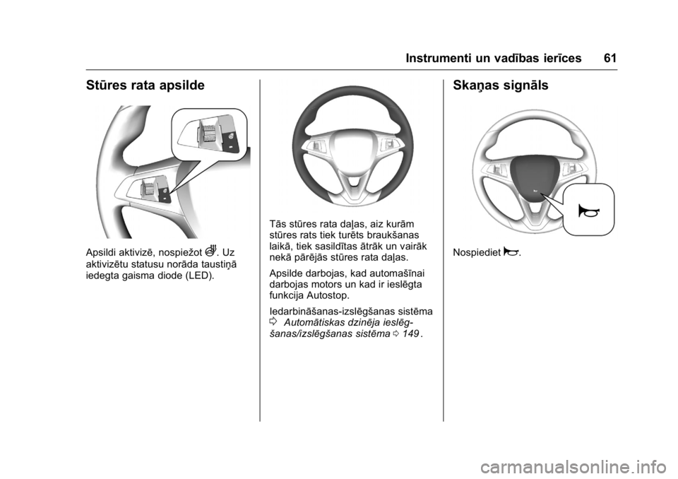 OPEL KARL 2016 Īpašnieka rokasgrāmata (in Latvian) OPEL Karl Owner Manual (GMK-Localizing-EU LHD-9231167) - 2016 - crc -
9/10/15
Instrumenti un vadības ierīces 61
Stūres rata apsilde
Apsildi aktivizē, nospiežotA. Uz
aktivizētu statusu norāda ta OPEL KARL 2016 Īpašnieka rokasgrāmata (in Latvian) OPEL Karl Owner Manual (GMK-Localizing-EU LHD-9231167) - 2016 - crc -
9/10/15
Instrumenti un vadības ierīces 61
Stūres rata apsilde
Apsildi aktivizē, nospiežotA. Uz
aktivizētu statusu norāda ta