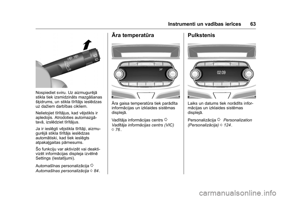 OPEL KARL 2016 Īpašnieka rokasgrāmata (in Latvian) OPEL Karl Owner Manual (GMK-Localizing-EU LHD-9231167) - 2016 - crc -
9/10/15
Instrumenti un vadības ierīces 63
Nospiediet sviru. Uz aizmugurējā
stikla tiek izsmidzināts mazgāšanas
šķidrums, OPEL KARL 2016 Īpašnieka rokasgrāmata (in Latvian) OPEL Karl Owner Manual (GMK-Localizing-EU LHD-9231167) - 2016 - crc -
9/10/15
Instrumenti un vadības ierīces 63
Nospiediet sviru. Uz aizmugurējā
stikla tiek izsmidzināts mazgāšanas
šķidrums,