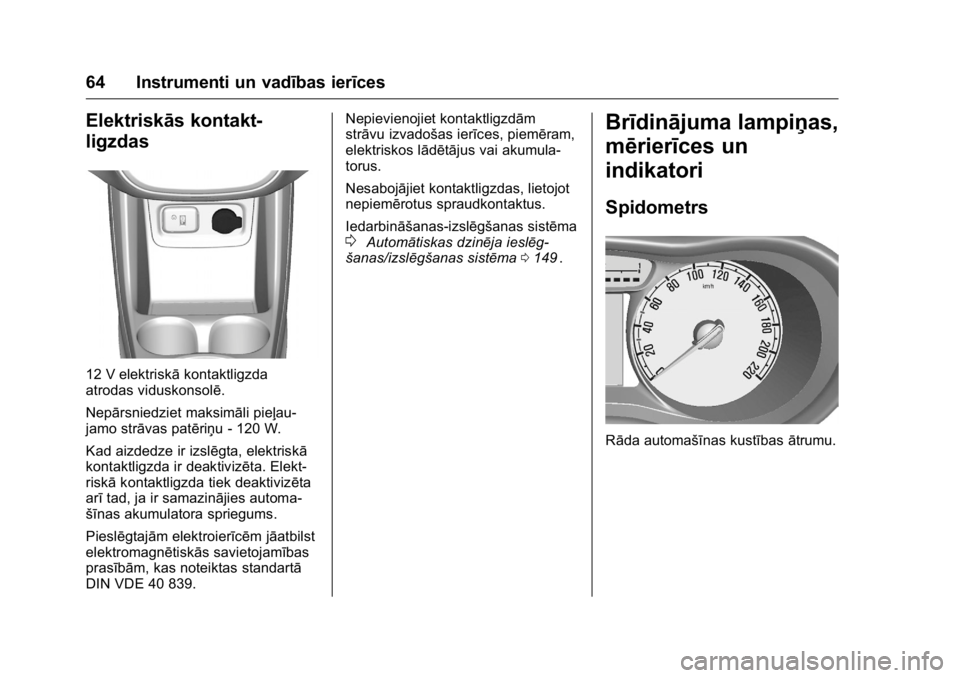 OPEL KARL 2016 Īpašnieka rokasgrāmata (in Latvian) OPEL Karl Owner Manual (GMK-Localizing-EU LHD-9231167) - 2016 - crc -
9/10/15
64 Instrumenti un vadības ierīces
Elektriskās kontakt-
ligzdas
12 V elektriskākontaktligzda
atrodas viduskonsolē.
Nep OPEL KARL 2016 Īpašnieka rokasgrāmata (in Latvian) OPEL Karl Owner Manual (GMK-Localizing-EU LHD-9231167) - 2016 - crc -
9/10/15
64 Instrumenti un vadības ierīces
Elektriskās kontakt-
ligzdas
12 V elektriskākontaktligzda
atrodas viduskonsolē.
Nep