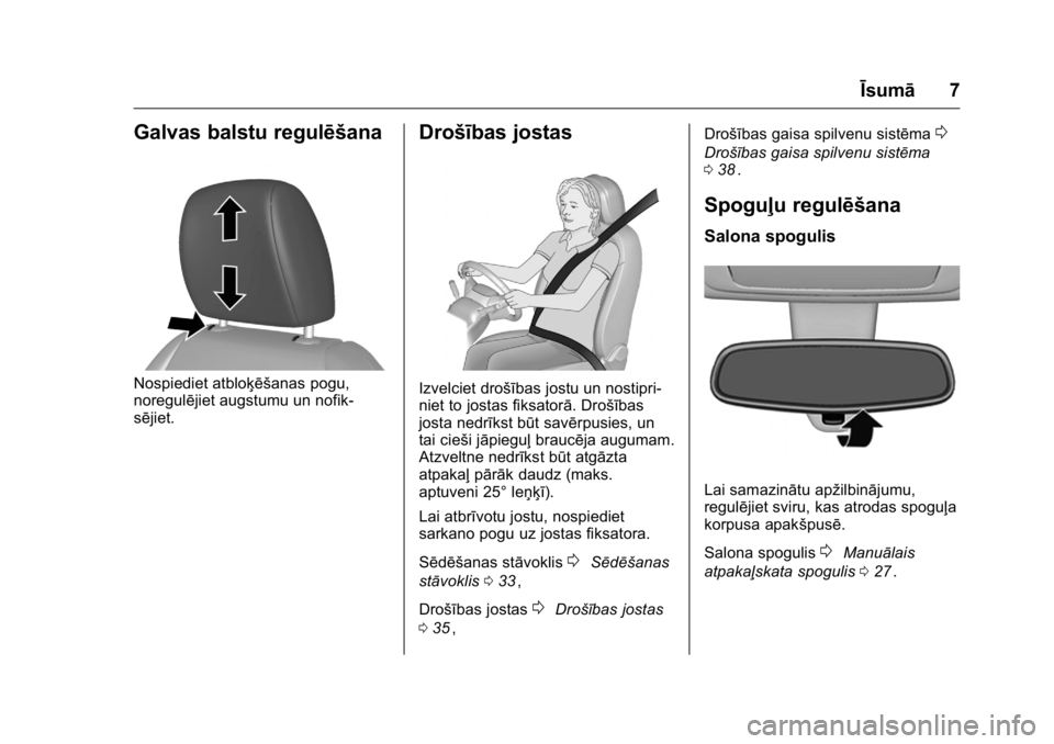 OPEL KARL 2016  Īpašnieka rokasgrāmata (in Latvian) OPEL Karl Owner Manual (GMK-Localizing-EU LHD-9231167) - 2016 - crc -
9/10/15
Īsumā7
Galvas balstu regulēšana
Nospiediet atbloķēšanas pogu,
noregulējiet augstumu un nofik-
sējiet.
Drošības 