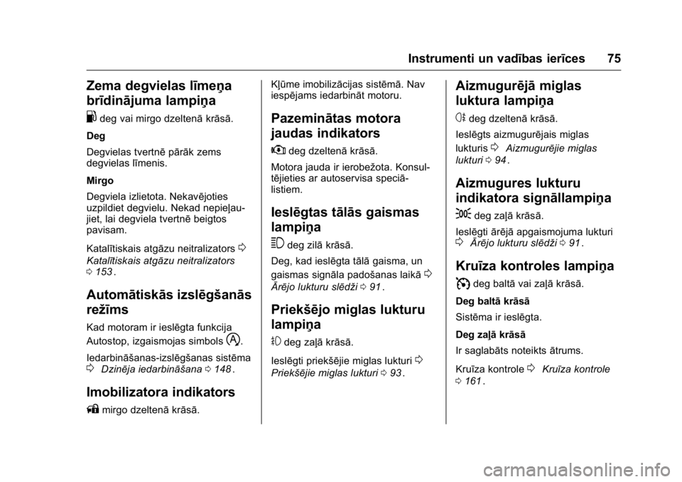 OPEL KARL 2016 Īpašnieka rokasgrāmata (in Latvian) OPEL Karl Owner Manual (GMK-Localizing-EU LHD-9231167) - 2016 - crc -
9/10/15
Instrumenti un vadības ierīces 75
Zema degvielas līmeņa
brīdinājuma lampiņa
.
deg vai mirgo dzeltenākrāsā.
Deg
D OPEL KARL 2016 Īpašnieka rokasgrāmata (in Latvian) OPEL Karl Owner Manual (GMK-Localizing-EU LHD-9231167) - 2016 - crc -
9/10/15
Instrumenti un vadības ierīces 75
Zema degvielas līmeņa
brīdinājuma lampiņa
.
deg vai mirgo dzeltenākrāsā.
Deg
D
