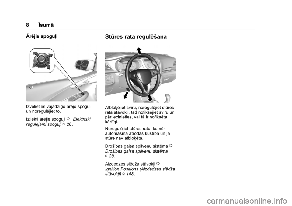 OPEL KARL 2016 Īpašnieka rokasgrāmata (in Latvian) OPEL Karl Owner Manual (GMK-Localizing-EU LHD-9231167) - 2016 - crc -
9/10/15
8Īsumā
Ārējie spoguļi
Izvēlieties vajadzīgo ārējo spoguli
un noregulējiet to.
Izliekti ārējie spoguļi
0Elektr OPEL KARL 2016 Īpašnieka rokasgrāmata (in Latvian) OPEL Karl Owner Manual (GMK-Localizing-EU LHD-9231167) - 2016 - crc -
9/10/15
8Īsumā
Ārējie spoguļi
Izvēlieties vajadzīgo ārējo spoguli
un noregulējiet to.
Izliekti ārējie spoguļi
0Elektr