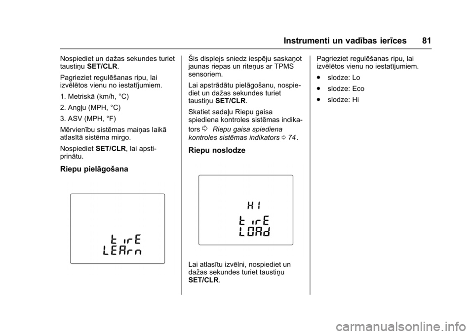 OPEL KARL 2016 Īpašnieka rokasgrāmata (in Latvian) OPEL Karl Owner Manual (GMK-Localizing-EU LHD-9231167) - 2016 - crc -
9/10/15
Instrumenti un vadības ierīces 81
Nospiediet un dažas sekundes turiet
taustiņuSET/CLR.
Pagrieziet regulēšanas ripu, OPEL KARL 2016 Īpašnieka rokasgrāmata (in Latvian) OPEL Karl Owner Manual (GMK-Localizing-EU LHD-9231167) - 2016 - crc -
9/10/15
Instrumenti un vadības ierīces 81
Nospiediet un dažas sekundes turiet
taustiņuSET/CLR.
Pagrieziet regulēšanas ripu,