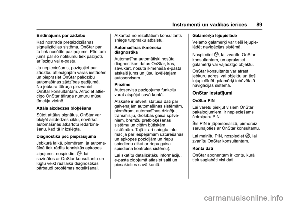 OPEL KARL 2016 Īpašnieka rokasgrāmata (in Latvian) OPEL Karl Owner Manual (GMK-Localizing-EU LHD-9231167) - 2016 - crc -
9/10/15
Instrumenti un vadības ierīces 89
Brīdinājums par zādzību
Kad nostrādāpretaizdzīšanas
signalizācijas sistēma, OPEL KARL 2016 Īpašnieka rokasgrāmata (in Latvian) OPEL Karl Owner Manual (GMK-Localizing-EU LHD-9231167) - 2016 - crc -
9/10/15
Instrumenti un vadības ierīces 89
Brīdinājums par zādzību
Kad nostrādāpretaizdzīšanas
signalizācijas sistēma,