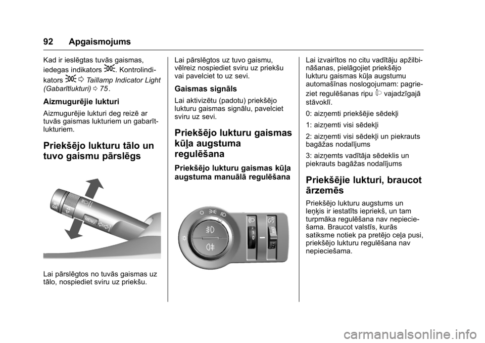 OPEL KARL 2016  Īpašnieka rokasgrāmata (in Latvian) OPEL Karl Owner Manual (GMK-Localizing-EU LHD-9231167) - 2016 - crc -
9/10/15
92 Apgaismojums
Kad ir ieslēgtas tuvās gaismas,
iedegas indikators
;. Kontrolindi-
kators
; 0Taillamp Indicator Light
(G