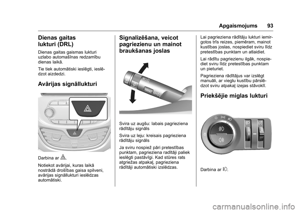 OPEL KARL 2016  Īpašnieka rokasgrāmata (in Latvian) OPEL Karl Owner Manual (GMK-Localizing-EU LHD-9231167) - 2016 - crc -
9/10/15
Apgaismojums 93
Dienas gaitas
lukturi (DRL)
Dienas gaitas gaismas lukturi
uzlabo automašīnas redzamību
dienas laikā.
T