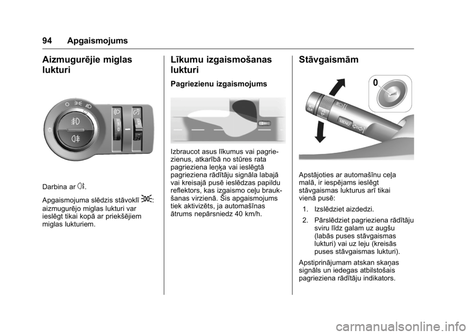 OPEL KARL 2016  Īpašnieka rokasgrāmata (in Latvian) OPEL Karl Owner Manual (GMK-Localizing-EU LHD-9231167) - 2016 - crc -
9/10/15
94 Apgaismojums
Aizmugurējie miglas
lukturi
Darbina ars.
Apgaismojuma slēdzis stāvoklī
;:
aizmugurējo miglas lukturi 