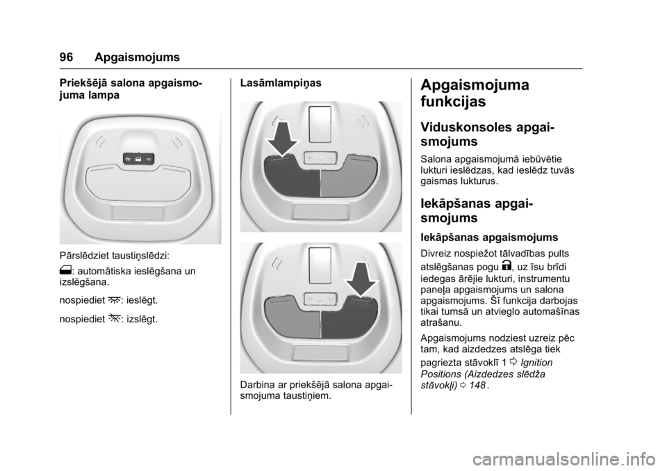 OPEL KARL 2016  Īpašnieka rokasgrāmata (in Latvian) OPEL Karl Owner Manual (GMK-Localizing-EU LHD-9231167) - 2016 - crc -
9/10/15
96 Apgaismojums
Priekšējāsalona apgaismo-
juma lampa
Pārslēdziet taustiņslēdzi:
1: automātiska ieslēgšana un
izs