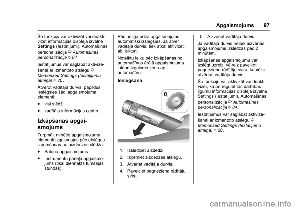 OPEL KARL 2016  Īpašnieka rokasgrāmata (in Latvian) OPEL Karl Owner Manual (GMK-Localizing-EU LHD-9231167) - 2016 - crc -
9/10/15
Apgaismojums 97
Šo funkciju var aktivizēt vai deakti-
vizēt informācijas displeja izvēlnē
Settings(Iestatījumi). Au