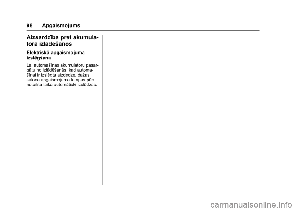 OPEL KARL 2016  Īpašnieka rokasgrāmata (in Latvian) OPEL Karl Owner Manual (GMK-Localizing-EU LHD-9231167) - 2016 - crc -
9/10/15
98 Apgaismojums
Aizsardzība pret akumula-
tora izlādēšanos
Elektriskāapgaismojuma
izslēgšana
Lai automašīnas akum