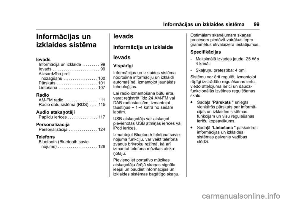 OPEL KARL 2016  Īpašnieka rokasgrāmata (in Latvian) OPEL Karl Owner Manual (GMK-Localizing-EU LHD-9231167) - 2016 - crc -
9/10/15
Informācijas un izklaides sistēma 99
Informācijas un
izklaides sistēma
Ievads
Informācija un izklaide . . . . . . . .