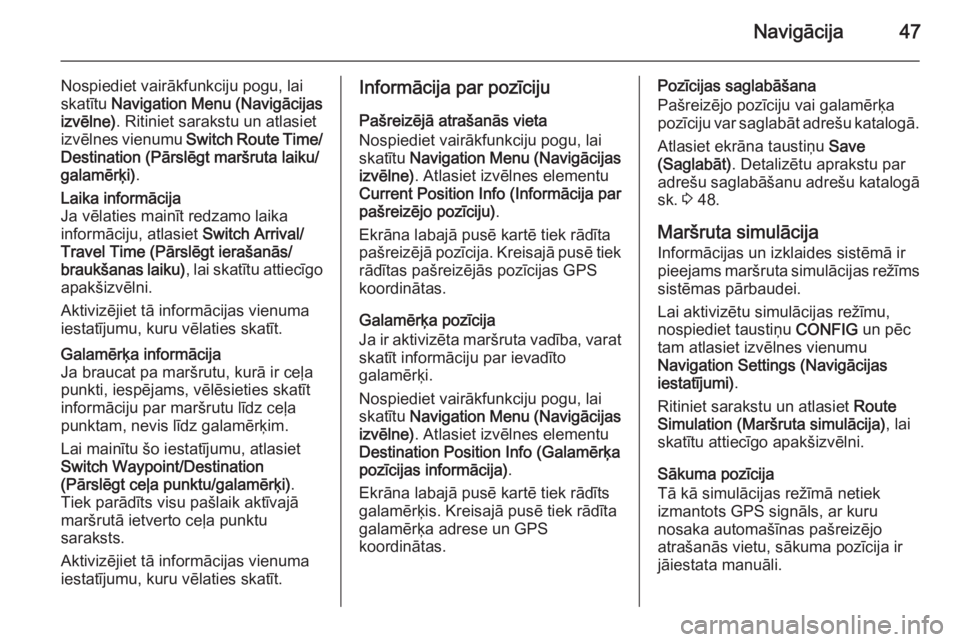OPEL MERIVA 2014.5 Informācijas un izklaides sistēmas rokasgrāmata (in Latvian) Navigācija47
Nospiediet vairākfunkciju pogu, lai
skatītu Navigation Menu (Navigācijas
izvēlne) . Ritiniet sarakstu un atlasiet
izvēlnes vienumu Switch Route Time/
Destination (Pārslēgt marš OPEL MERIVA 2014.5 Informācijas un izklaides sistēmas rokasgrāmata (in Latvian) Navigācija47
Nospiediet vairākfunkciju pogu, lai
skatītu Navigation Menu (Navigācijas
izvēlne) . Ritiniet sarakstu un atlasiet
izvēlnes vienumu Switch Route Time/
Destination (Pārslēgt marš