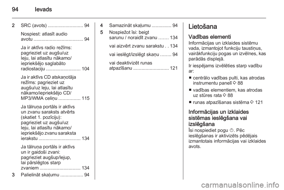 OPEL MERIVA 2014.5  Informācijas un izklaides sistēmas rokasgrāmata (in Latvian) 94Ievads
2SRC (avots) .......................... 94
Nospiest: atlasīt audio
avotu ..................................... 94
Ja ir aktīvs radio režīms:
pagrieziet uz augšu/uz
leju, lai atlasītu n�