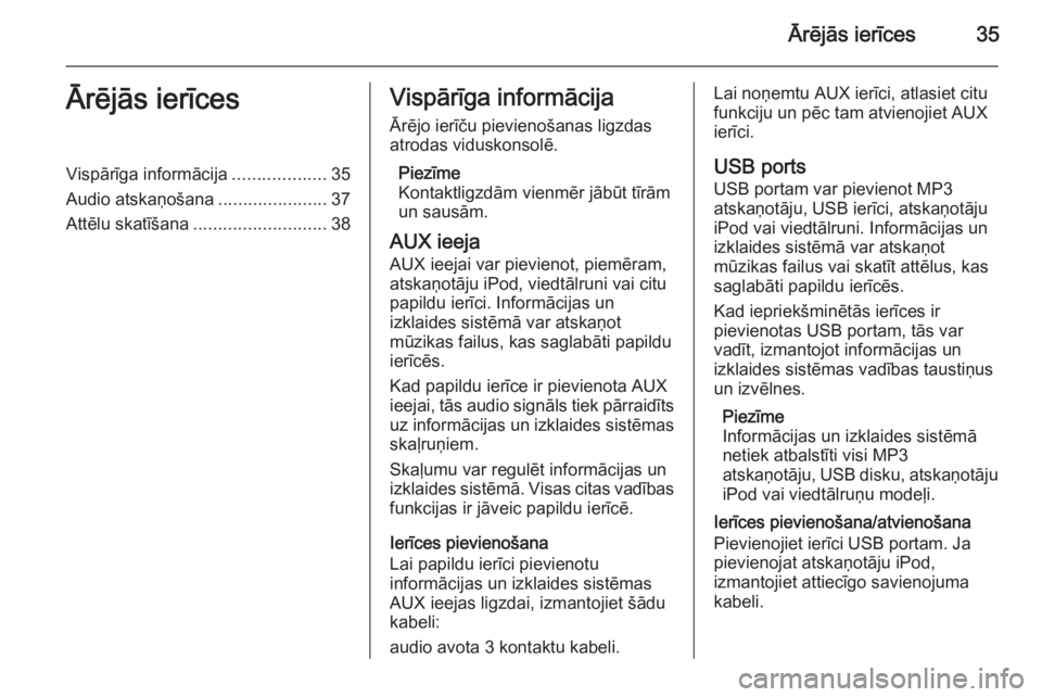 OPEL MERIVA 2015 Informācijas un izklaides sistēmas rokasgrāmata (in Latvian) Ārējās ierīces35Ārējās ierīcesVispārīga informācija...................35
Audio atskaņošana ......................37
Attēlu skatīšana ........................... 38Vispārīga informāc OPEL MERIVA 2015 Informācijas un izklaides sistēmas rokasgrāmata (in Latvian) Ārējās ierīces35Ārējās ierīcesVispārīga informācija...................35
Audio atskaņošana ......................37
Attēlu skatīšana ........................... 38Vispārīga informāc