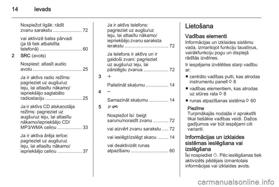OPEL MERIVA 2015.5  Informācijas un izklaides sistēmas rokasgrāmata (in Latvian) 14Ievads
Nospiežot ilgāk: rādīt
zvanu sarakstu ......................72
vai aktivizē balss pārvadi
(ja tā tiek atbalstīta
telefonā) ................................ 60
2 SRC  (avots)
Nospiest