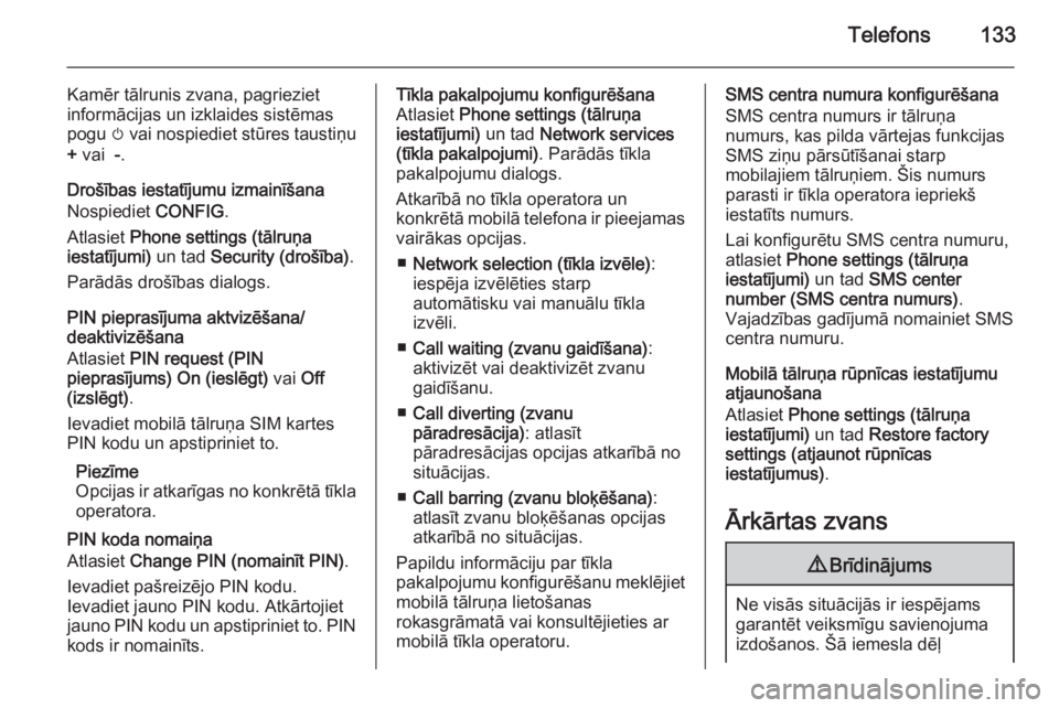 OPEL MERIVA 2015.5  Informācijas un izklaides sistēmas rokasgrāmata (in Latvian) Telefons133
Kamēr tālrunis zvana, pagrieziet
informācijas un izklaides sistēmas
pogu  m vai nospiediet stūres taustiņu
+  vai   -.
Drošības iestatījumu izmainīšana
Nospiediet  CONFIG.
Atlas