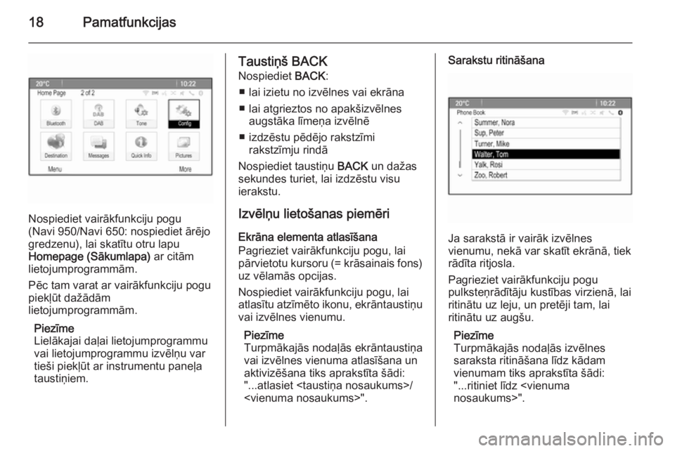 OPEL MERIVA 2015.5  Informācijas un izklaides sistēmas rokasgrāmata (in Latvian) 18Pamatfunkcijas
Nospiediet vairākfunkciju pogu
(Navi 950/Navi 650: nospiediet ārējo
gredzenu), lai skatītu otru lapu
Homepage (Sākumlapa)  ar citām
lietojumprogrammām.
Pēc tam varat ar vairā
