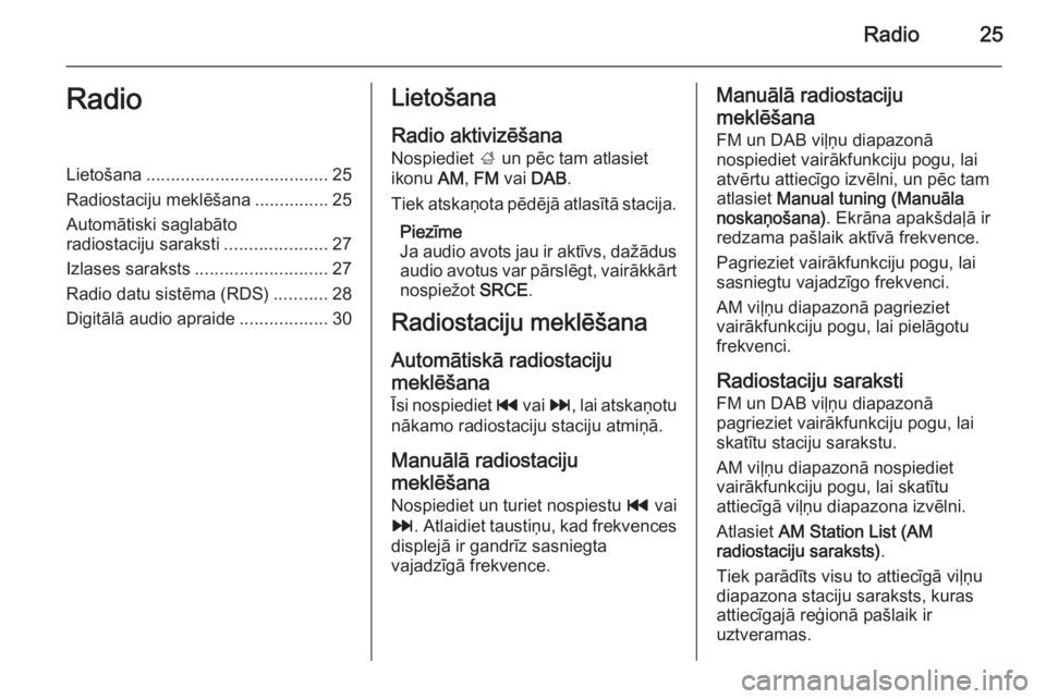 OPEL MERIVA 2015.5  Informācijas un izklaides sistēmas rokasgrāmata (in Latvian) Radio25RadioLietošana..................................... 25
Radiostaciju meklēšana ...............25
Automātiski saglabāto
radiostaciju saraksti .....................27
Izlases saraksts .......