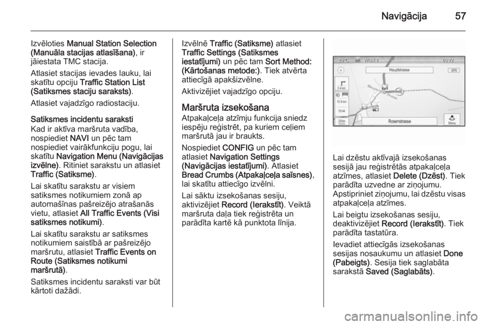 OPEL MERIVA 2015.5 Informācijas un izklaides sistēmas rokasgrāmata (in Latvian) Navigācija57
Izvēloties Manual Station Selection
(Manuāla stacijas atlasīšana) , ir
jāiestata TMC stacija.
Atlasiet stacijas ievades lauku, lai
skatītu opciju Traffic Station List
(Satiksmes s OPEL MERIVA 2015.5 Informācijas un izklaides sistēmas rokasgrāmata (in Latvian) Navigācija57
Izvēloties Manual Station Selection
(Manuāla stacijas atlasīšana) , ir
jāiestata TMC stacija.
Atlasiet stacijas ievades lauku, lai
skatītu opciju Traffic Station List
(Satiksmes s