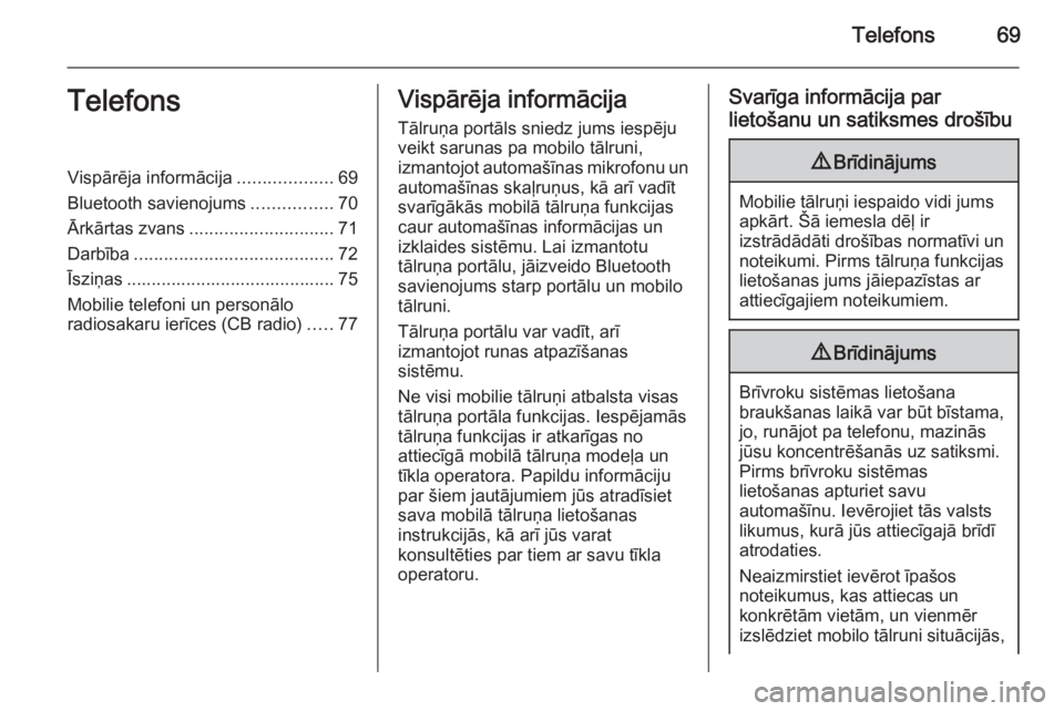 OPEL MERIVA 2015.5  Informācijas un izklaides sistēmas rokasgrāmata (in Latvian) Telefons69TelefonsVispārēja informācija...................69
Bluetooth savienojums ................70
Ārkārtas zvans ............................. 71
Darbība ....................................