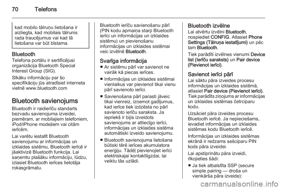 OPEL MERIVA 2015.5  Informācijas un izklaides sistēmas rokasgrāmata (in Latvian) 70Telefonskad mobilo tālruņu lietošana ir
aizliegta, kad mobilais tālrunis
rada traucējumus vai kad tā
lietošana var būt bīstama.
Bluetooth
Telefona portālu ir sertificējusi
organizācija B