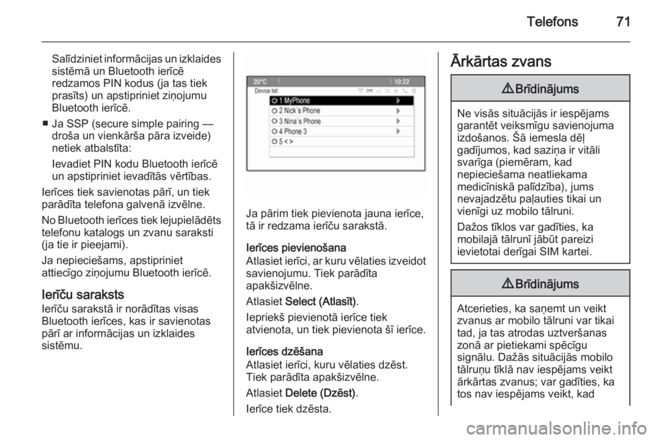 OPEL MERIVA 2015.5  Informācijas un izklaides sistēmas rokasgrāmata (in Latvian) Telefons71
Salīdziniet informācijas un izklaidessistēmā un Bluetooth ierīcē
redzamos PIN kodus (ja tas tiek prasīts) un apstipriniet ziņojumuBluetooth ierīcē.
■ Ja SSP (secure simple pairi