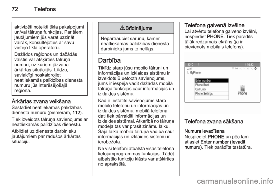 OPEL MERIVA 2015.5  Informācijas un izklaides sistēmas rokasgrāmata (in Latvian) 72Telefonsaktivizēti noteikti tīkla pakalpojumiun/vai tālruņa funkcijas. Par šiem
jautājumiem jūs varat uzzināt
vairāk, konsultējoties ar savu
vietējo tīkla operatoru.
Dažādos reģionos 