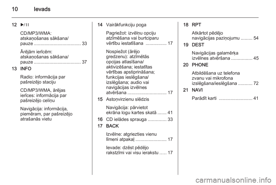 OPEL MERIVA 2015.5  Informācijas un izklaides sistēmas rokasgrāmata (in Latvian) 10Ievads
12r
CD/MP3/WMA:
atskaņošanas sākšana/
pauze .................................... 33
Ārējām ierīcēm:
atskaņošanas sākšana/
pauze .................................... 37
13 INFO
Ra
