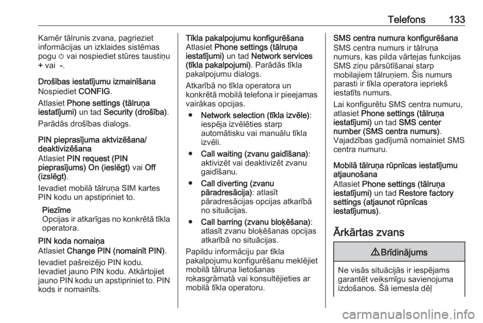 OPEL MERIVA 2016  Informācijas un izklaides sistēmas rokasgrāmata (in Latvian) Telefons133Kamēr tālrunis zvana, pagrieziet
informācijas un izklaides sistēmas
pogu  m vai nospiediet stūres taustiņu
+  vai   -.
Drošības iestatījumu izmainīšana
Nospiediet  CONFIG.
Atlasi