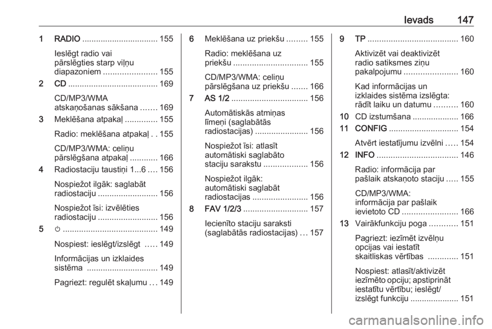 OPEL MERIVA 2016  Informācijas un izklaides sistēmas rokasgrāmata (in Latvian) Ievads1471 RADIO................................. 155
Ieslēgt radio vai
pārslēgties starp viļņu
diapazoniem ....................... 155
2 CD ....................................... 169
CD/MP3/WMA