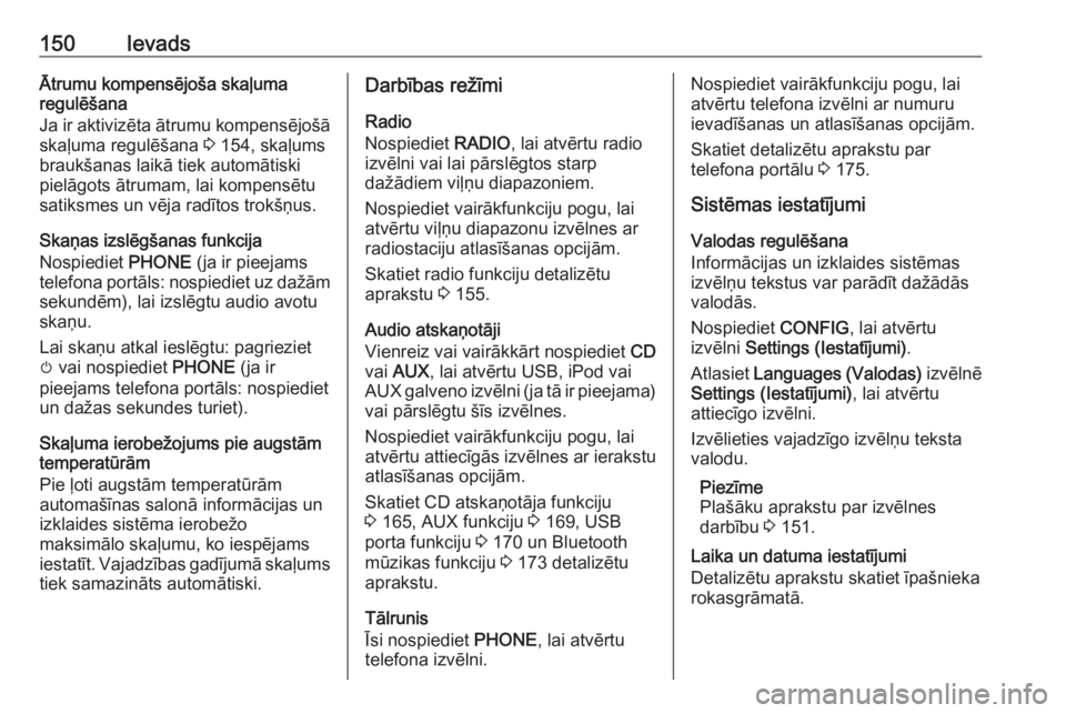 OPEL MERIVA 2016  Informācijas un izklaides sistēmas rokasgrāmata (in Latvian) 150IevadsĀtrumu kompensējoša skaļuma
regulēšana
Ja ir aktivizēta ātrumu kompensējošā skaļuma regulēšana  3 154, skaļums
braukšanas laikā tiek automātiski
pielāgots ātrumam, lai kom