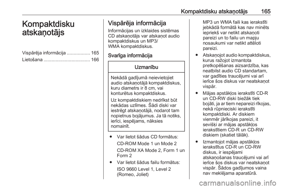 OPEL MERIVA 2016  Informācijas un izklaides sistēmas rokasgrāmata (in Latvian) Kompaktdisku atskaņotājs165Kompaktdisku
atskaņotājsVispārēja informācija .................165
Lietošana ................................... 166Vispārēja informācija
Informācijas un izklaid