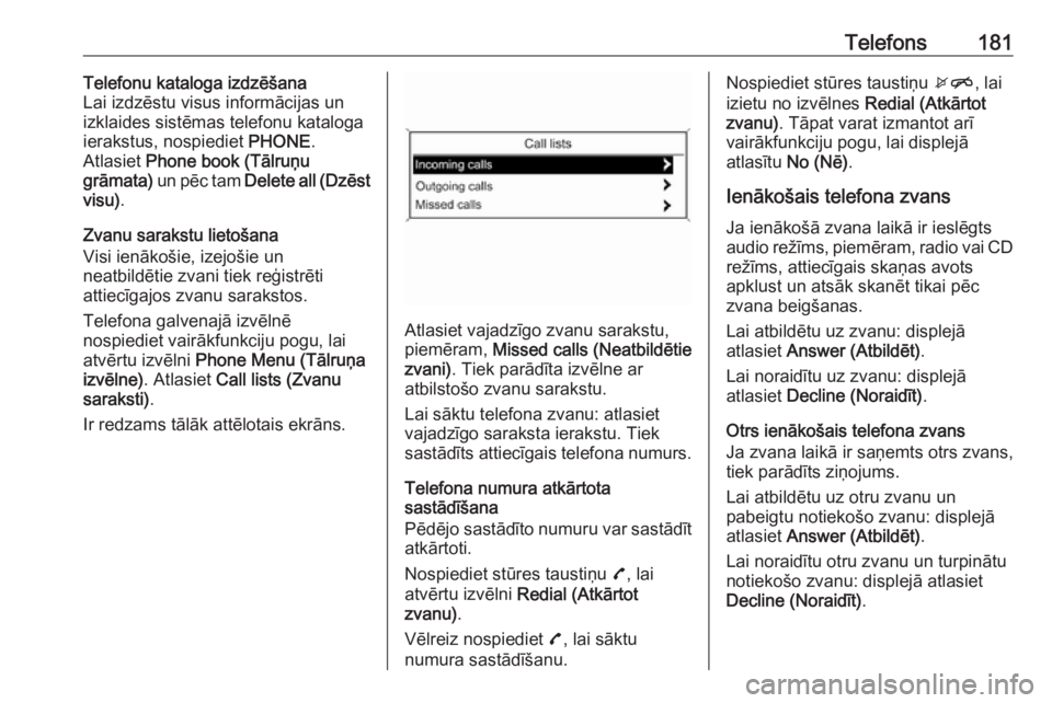 OPEL MERIVA 2016  Informācijas un izklaides sistēmas rokasgrāmata (in Latvian) Telefons181Telefonu kataloga izdzēšana
Lai izdzēstu visus informācijas un
izklaides sistēmas telefonu kataloga ierakstus, nospiediet  PHONE.
Atlasiet  Phone book (Tālruņu
grāmata)  un pēc tam