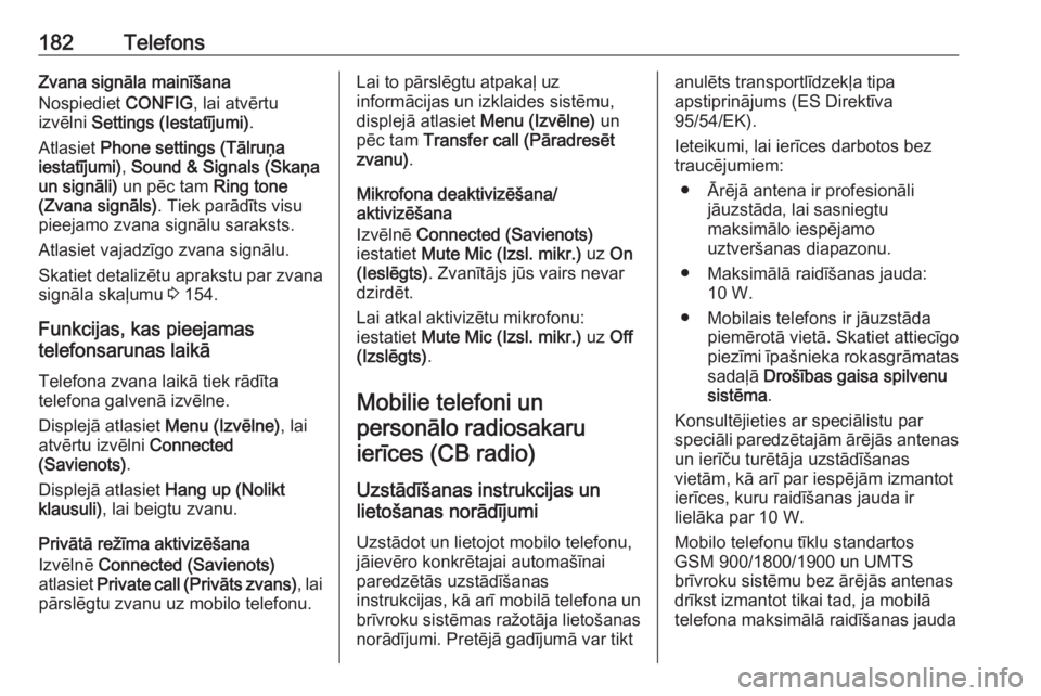 OPEL MERIVA 2016  Informācijas un izklaides sistēmas rokasgrāmata (in Latvian) 182TelefonsZvana signāla mainīšana
Nospiediet  CONFIG, lai atvērtu
izvēlni  Settings (Iestatījumi) .
Atlasiet  Phone settings (Tālruņa
iestatījumi) , Sound & Signals (Skaņa
un signāli)  un 