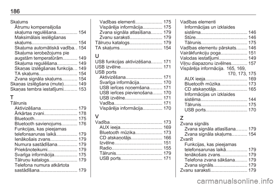 OPEL MERIVA 2016  Informācijas un izklaides sistēmas rokasgrāmata (in Latvian) 186SkaļumsĀtrumu kompensējoša
skaļuma regulēšana ................154
Maksimālais ieslēgšanas
skaļums ................................... 154
Skaļuma automātiskā vadība ..154
Skaļuma ie