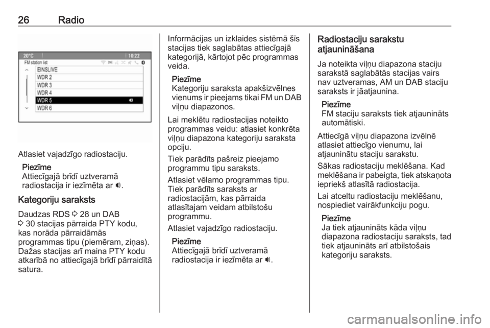 OPEL MERIVA 2016  Informācijas un izklaides sistēmas rokasgrāmata (in Latvian) 26Radio
Atlasiet vajadzīgo radiostaciju.Piezīme
Attiecīgajā brīdī uztveramā
radiostacija ir iezīmēta ar  i.
Kategoriju saraksts
Daudzas RDS  3 28 un DAB
3  30 stacijas pārraida PTY kodu,
kas