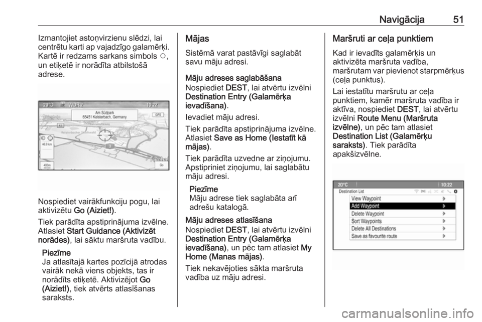 OPEL MERIVA 2016  Informācijas un izklaides sistēmas rokasgrāmata (in Latvian) Navigācija51Izmantojiet astoņvirzienu slēdzi, lai
centrētu karti ap vajadzīgo galamērķi.
Kartē ir redzams sarkans simbols  v,
un etiķetē ir norādīta atbilstošā
adrese.
Nospiediet vairāk