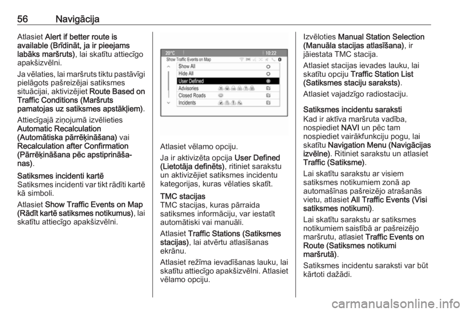 OPEL MERIVA 2016  Informācijas un izklaides sistēmas rokasgrāmata (in Latvian) 56NavigācijaAtlasiet Alert if better route is
available (Brīdināt, ja ir pieejams
labāks maršruts) , lai skatītu attiecīgo
apakšizvēlni.
Ja vēlaties, lai maršruts tiktu pastāvīgi
pielāgo