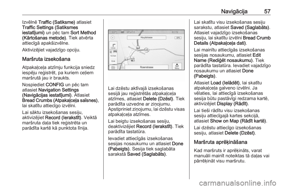 OPEL MERIVA 2016  Informācijas un izklaides sistēmas rokasgrāmata (in Latvian) Navigācija57Izvēlnē Traffic (Satiksme)  atlasiet
Traffic Settings (Satiksmes
iestatījumi)  un pēc tam  Sort Method
(Kārtošanas metode) . Tiek atvērta
attiecīgā apakšizvēlne.
Aktivizējiet 