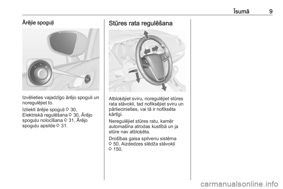 OPEL MERIVA 2016  Īpašnieka rokasgrāmata (in Latvian) Īsumā9Ārējie spoguļi
Izvēlieties vajadzīgo ārējo spoguli un
noregulējiet to.
Izliekti ārējie spoguļi  3 30,
Elektriskā regulēšana  3 30, Ārējo
spoguļu nolocīšana  3 31, Ārējo
sp