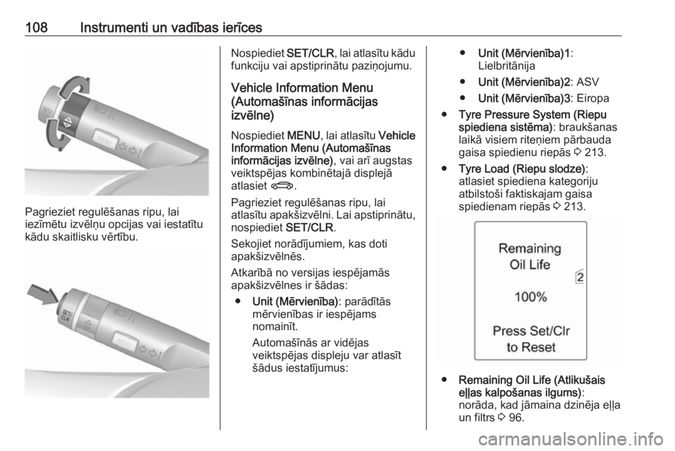 OPEL MERIVA 2016  Īpašnieka rokasgrāmata (in Latvian) 108Instrumenti un vadības ierīces
Pagrieziet regulēšanas ripu, lai
iezīmētu izvēlņu opcijas vai iestatītu
kādu skaitlisku vērtību.
Nospiediet  SET/CLR, lai atlasītu kādu
funkciju vai aps