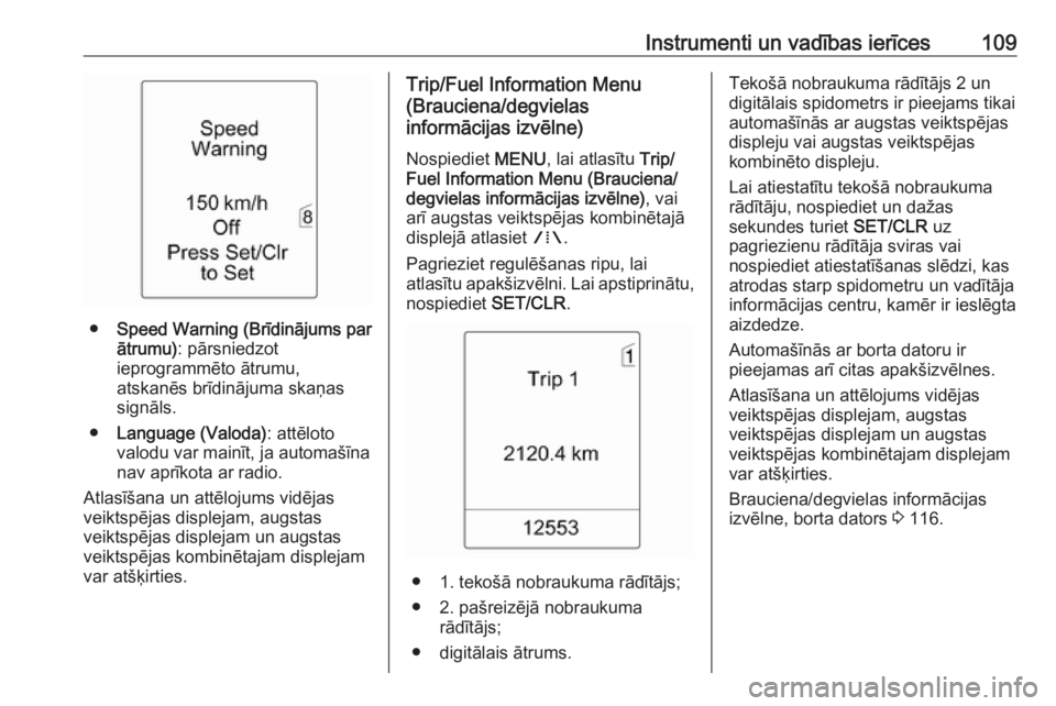 OPEL MERIVA 2016 Īpašnieka rokasgrāmata (in Latvian) Instrumenti un vadības ierīces109
●Speed Warning (Brīdinājums par
ātrumu) : pārsniedzot
ieprogrammēto ātrumu,
atskanēs brīdinājuma skaņas
signāls.
● Language (Valoda) : attēloto
valo OPEL MERIVA 2016 Īpašnieka rokasgrāmata (in Latvian) Instrumenti un vadības ierīces109
●Speed Warning (Brīdinājums par
ātrumu) : pārsniedzot
ieprogrammēto ātrumu,
atskanēs brīdinājuma skaņas
signāls.
● Language (Valoda) : attēloto
valo