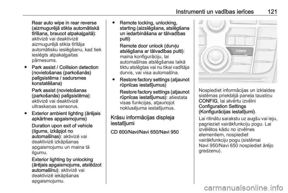 OPEL MERIVA 2016  Īpašnieka rokasgrāmata (in Latvian) Instrumenti un vadības ierīces121Rear auto wipe in rear reverse
(aizmugurējā stikla automātiskā
tīrīšana, braucot atpakaļgaitā) :
aktivizē vai deaktivizē
aizmugurējā stikla tīrītāja

