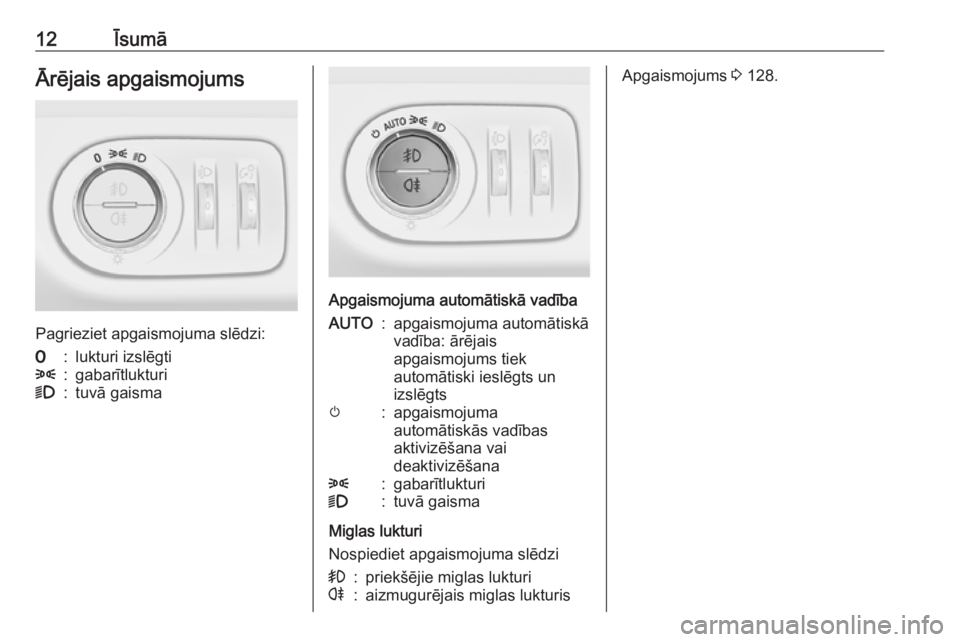 OPEL MERIVA 2016  Īpašnieka rokasgrāmata (in Latvian) 12ĪsumāĀrējais apgaismojums
Pagrieziet apgaismojuma slēdzi:
7:lukturi izslēgti8:gabarītlukturi9:tuvā gaisma
Apgaismojuma automātiskā vadība
AUTO:apgaismojuma automātiskā
vadība: ārējai