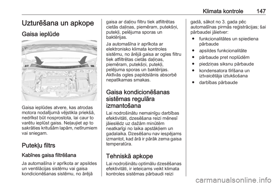 OPEL MERIVA 2016  Īpašnieka rokasgrāmata (in Latvian) Klimata kontrole147Uzturēšana un apkope
Gaisa ieplūde
Gaisa ieplūdes atvere, kas atrodas
motora nodalījumā vējstikla priekšā,
nedrīkst būt nosprostota, lai caur to
varētu ieplūst gaiss. N