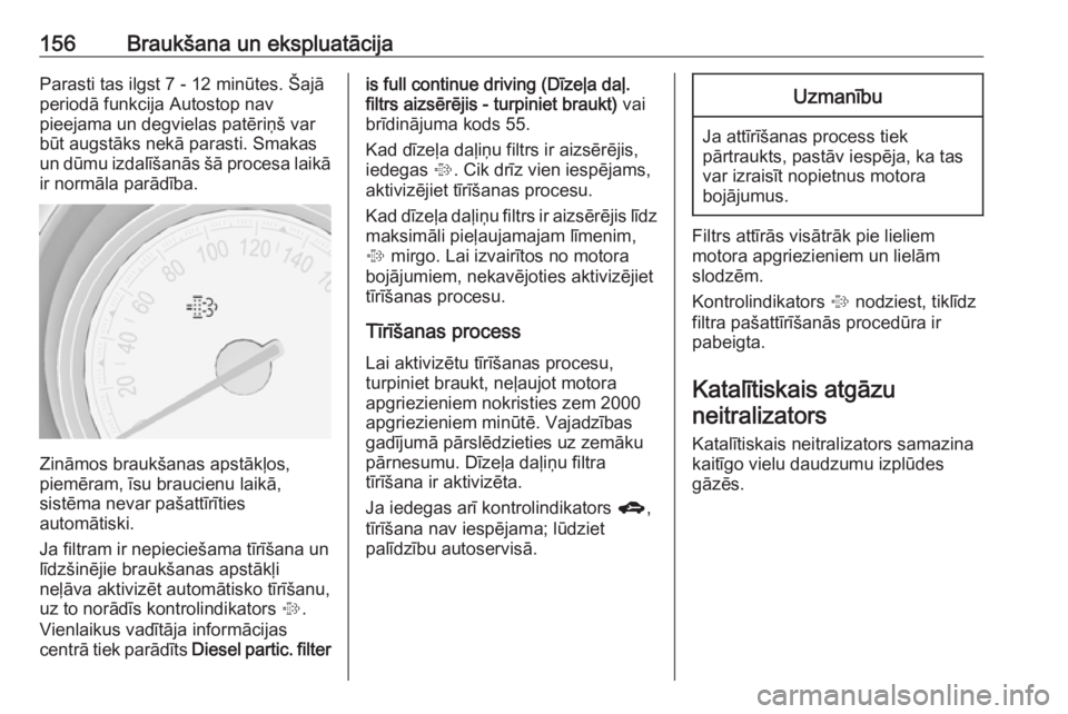 OPEL MERIVA 2016  Īpašnieka rokasgrāmata (in Latvian) 156Braukšana un ekspluatācijaParasti tas ilgst 7 - 12 minūtes. Šajā
periodā funkcija Autostop nav
pieejama un degvielas patēriņš var
būt augstāks nekā parasti. Smakas
un dūmu izdalīšan�